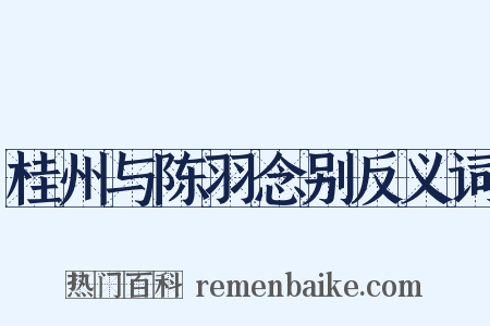 桂州与陈羽念别反义词是什么意思的图片